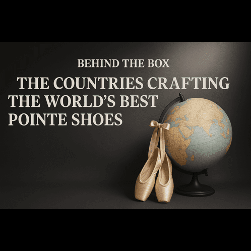 Behind the Box: The Countries Crafting the World's Best Pointe Shoes