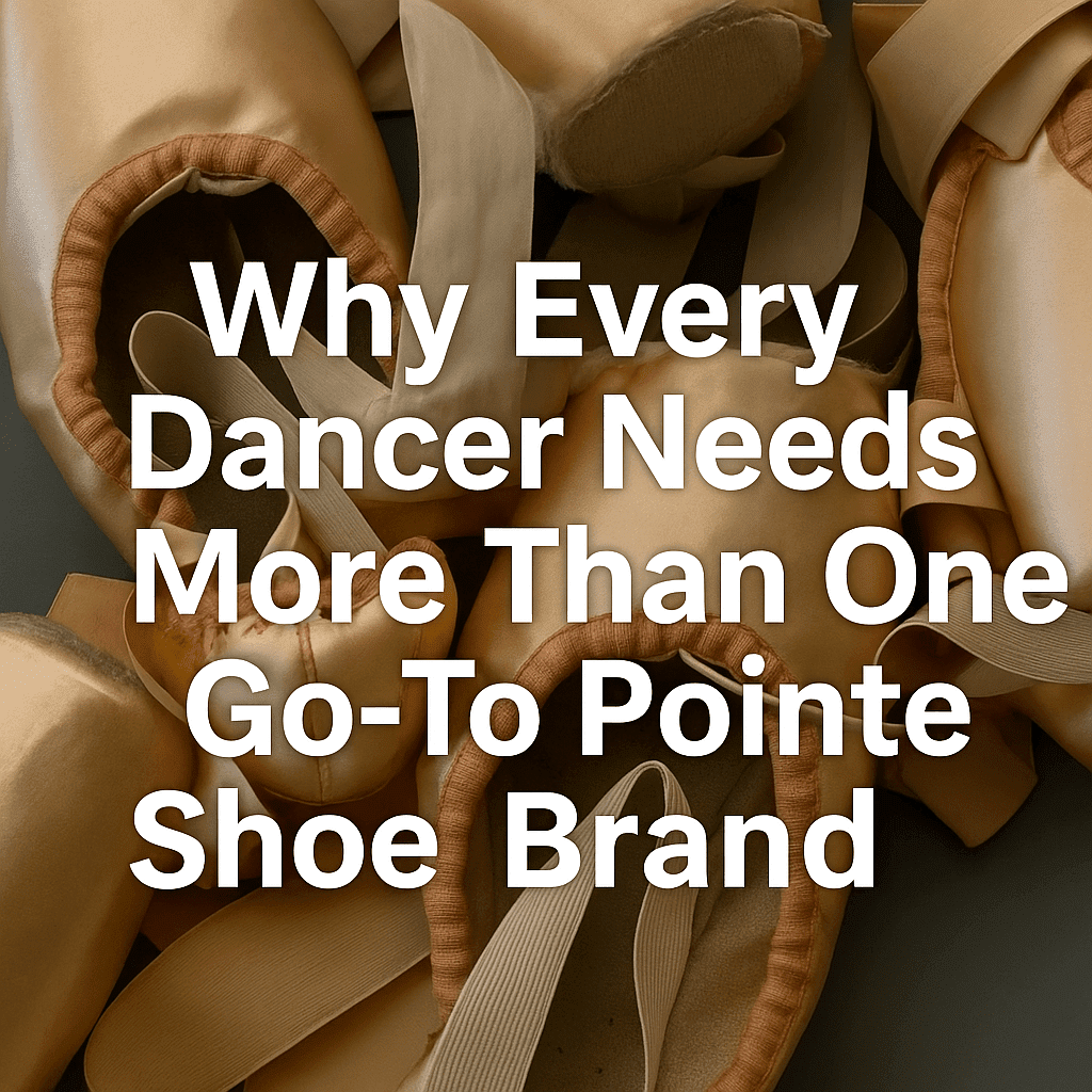 Why Every Dancer Needs More Than One Go-To Pointe Shoe Brand