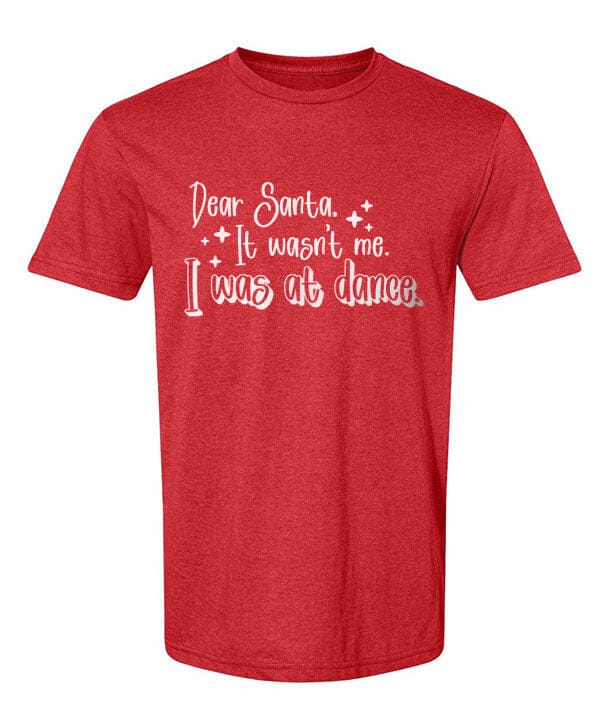 Red t-shirt with white text 'Dear Santa, It wasn't me. I was at dance.' on a white background