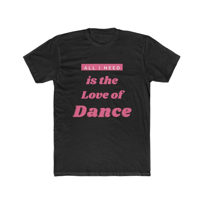 All I Need Is The Love Of Dance T-Shirt