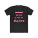 All I Need Is The Love Of Dance T-Shirt
